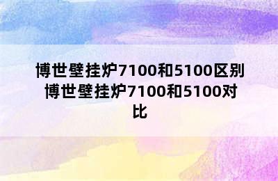 博世壁挂炉7100和5100区别 博世壁挂炉7100和5100对比